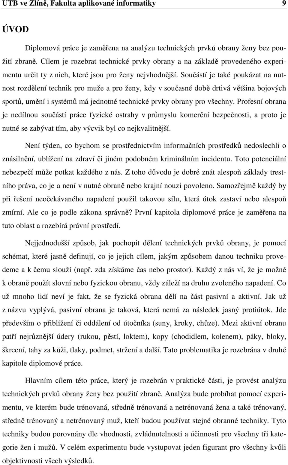 Součástí je také poukázat na nutnost rozdělení technik pro muže a pro ženy, kdy v současné době drtivá většina bojových sportů, umění i systémů má jednotné technické prvky obrany pro všechny.