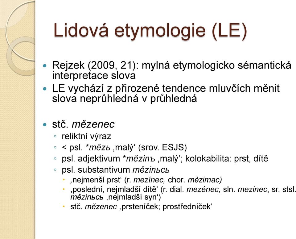adjektivum *mězinъ,malý ; kolokabilita: prst, dítě psl. substantivum mězinьcь,nejmenší prst (r. mezínec, chor.