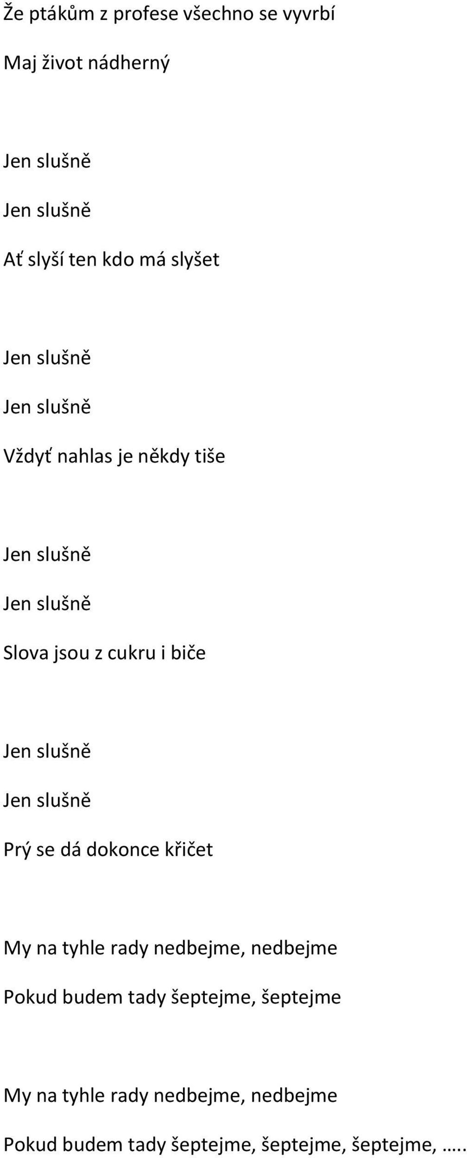 biče Jen slušně Jen slušně Prý se dá dokonce křičet My na tyhle rady nedbejme, nedbejme Pokud budem