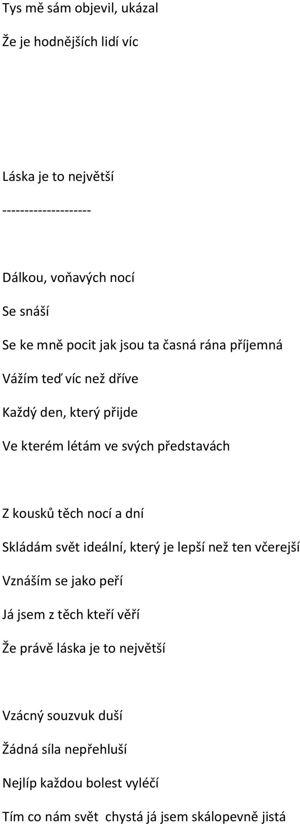 kousků těch nocí a dní Skládám svět ideální, který je lepší než ten včerejší Vznáším se jako peří Já jsem z těch kteří věří Že právě