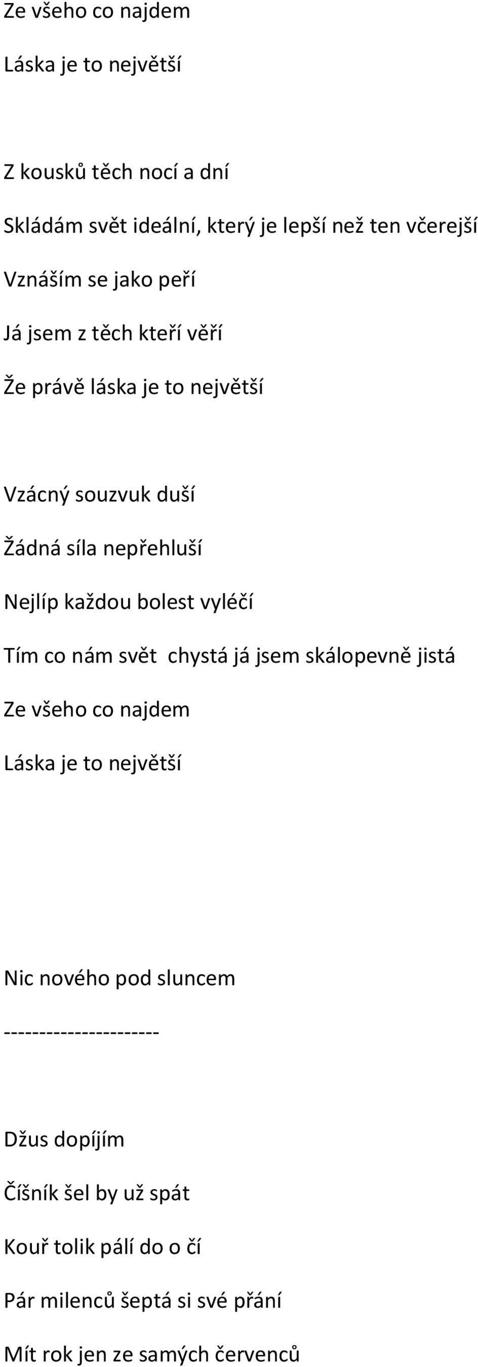 Nejlíp každou bolest vyléčí Tím co nám svět chystá já jsem skálopevně jistá Ze všeho co najdem Láska je to největší