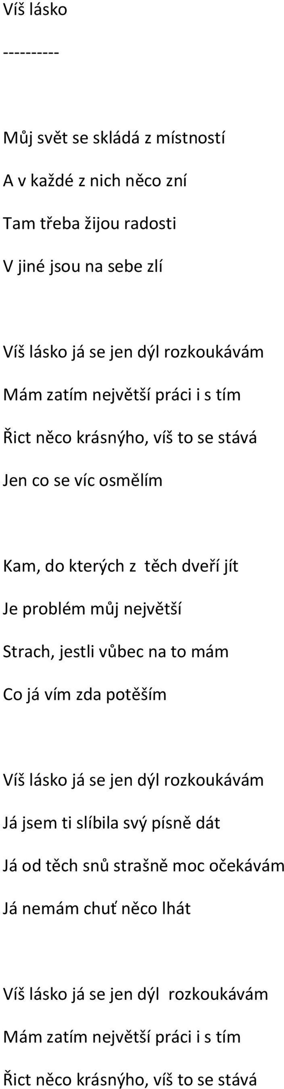 problém můj největší Strach, jestli vůbec na to mám Co já vím zda potěším Víš lásko já se jen dýl rozkoukávám Já jsem ti slíbila svý písně dát Já od