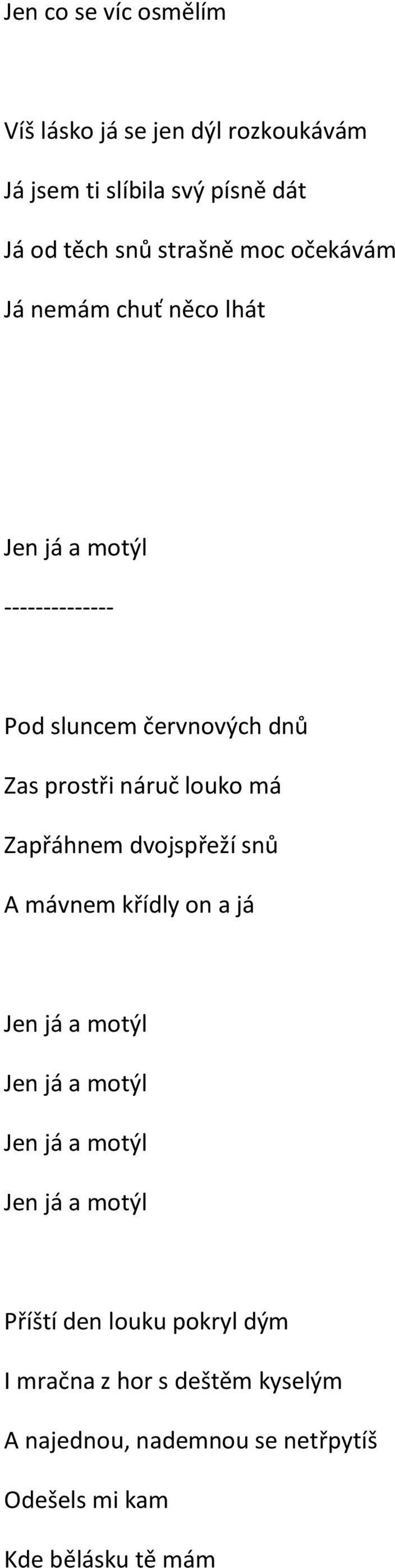 Zapřáhnem dvojspřeží snů A mávnem křídly on a já Jen já a motýl Jen já a motýl Jen já a motýl Jen já a motýl Příští