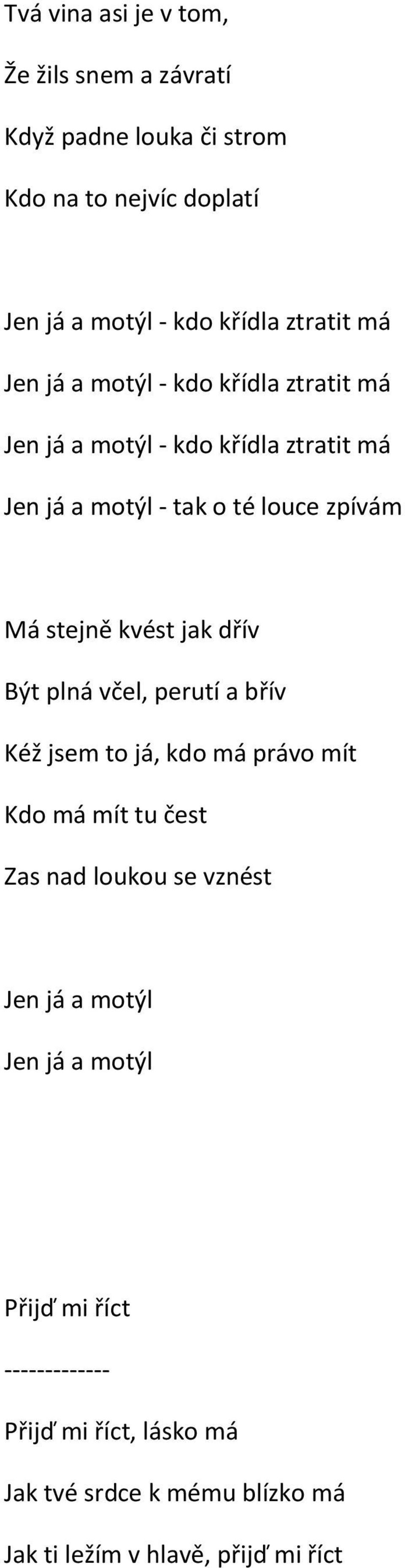 kvést jak dřív Být plná včel, perutí a břív Kéž jsem to já, kdo má právo mít Kdo má mít tu čest Zas nad loukou se vznést Jen já a