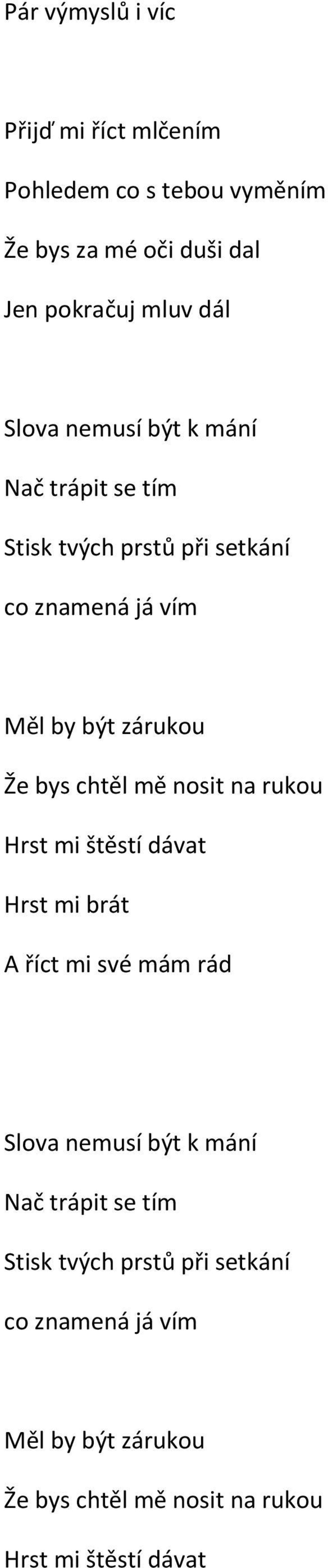 chtěl mě nosit na rukou Hrst mi štěstí dávat Hrst mi brát A říct mi své mám rád  chtěl mě nosit na rukou Hrst mi