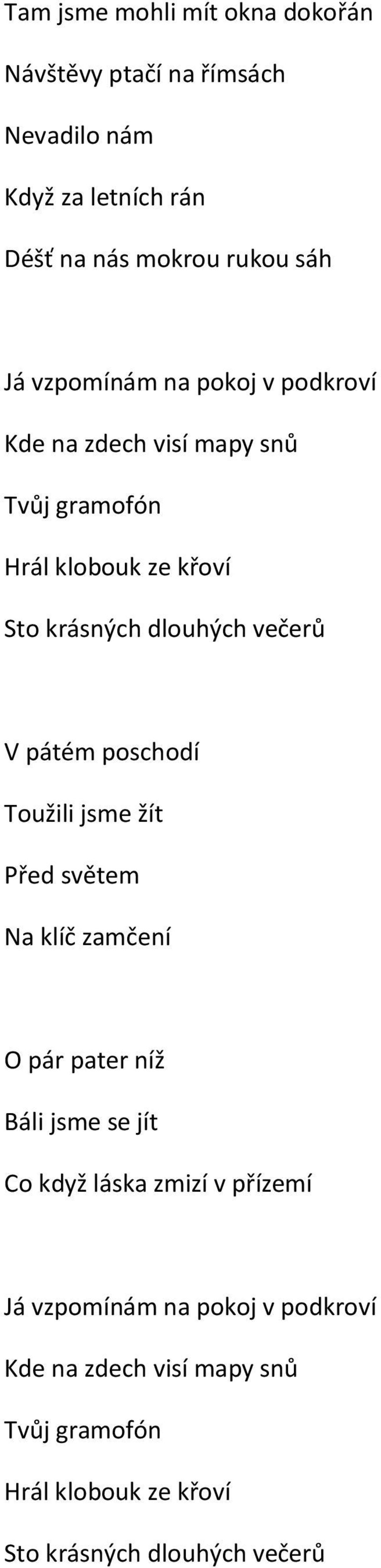pátém poschodí Toužili jsme žít Před světem Na klíč zamčení O pár pater níž Báli jsme se jít Co když láska zmizí v přízemí