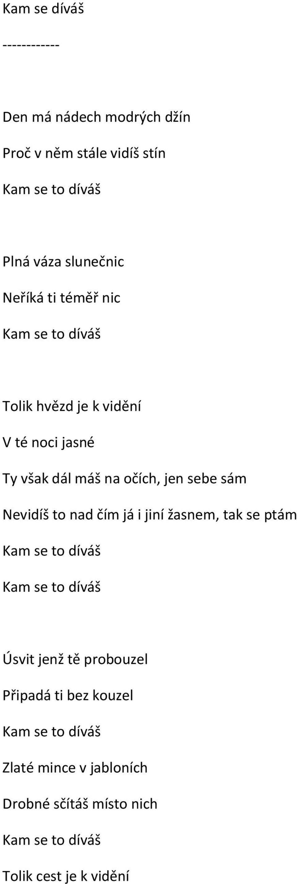 očích, jen sebe sám Nevidíš to nad čím já i jiní žasnem, tak se ptám Úsvit jenž tě