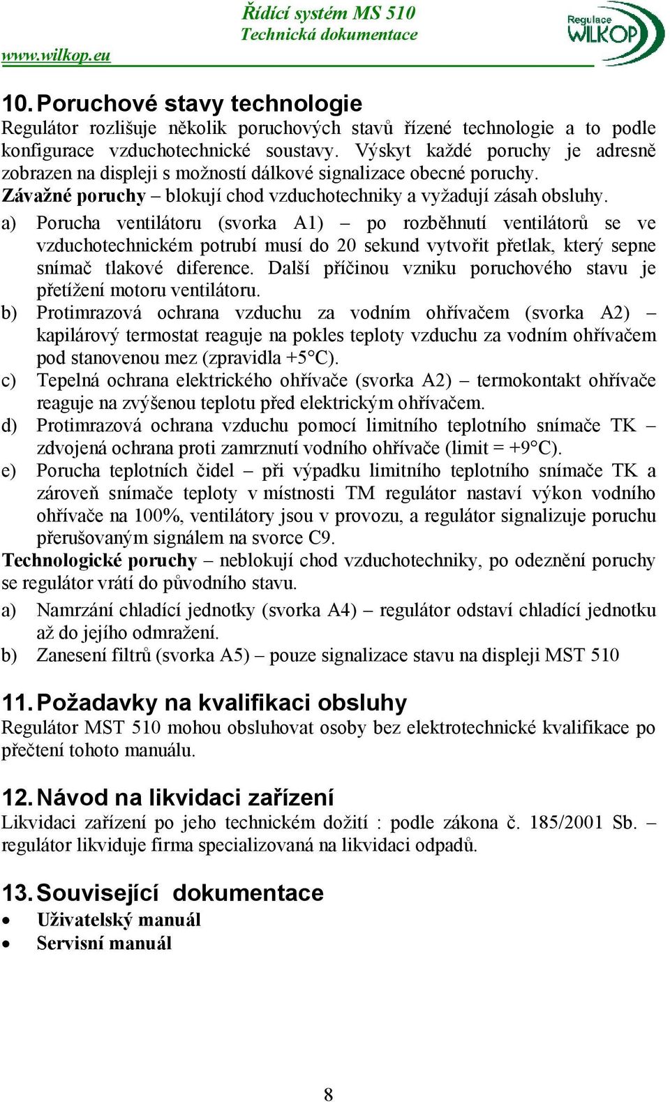 a) Porucha ventilátoru (svorka A1) po rozběhnutí ventilátorů se ve vzduchotechnickém potrubí musí do 20 sekund vytvořit přetlak, který sepne snímač tlakové diference.