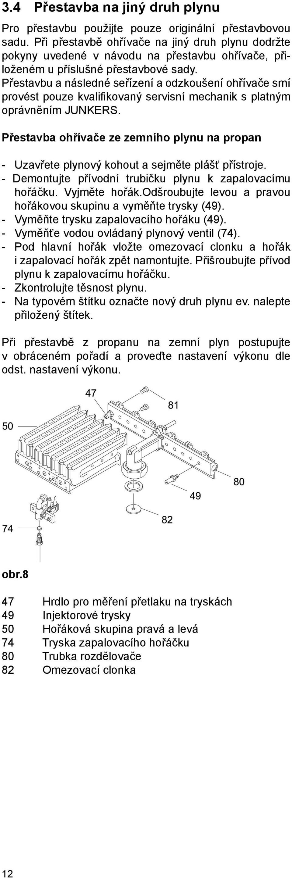 Přestavbu a následné seřízení a odzkoušení ohřívače smí provést pouze kvalifikovaný servisní mechanik s platným oprávněním JUNKERS.