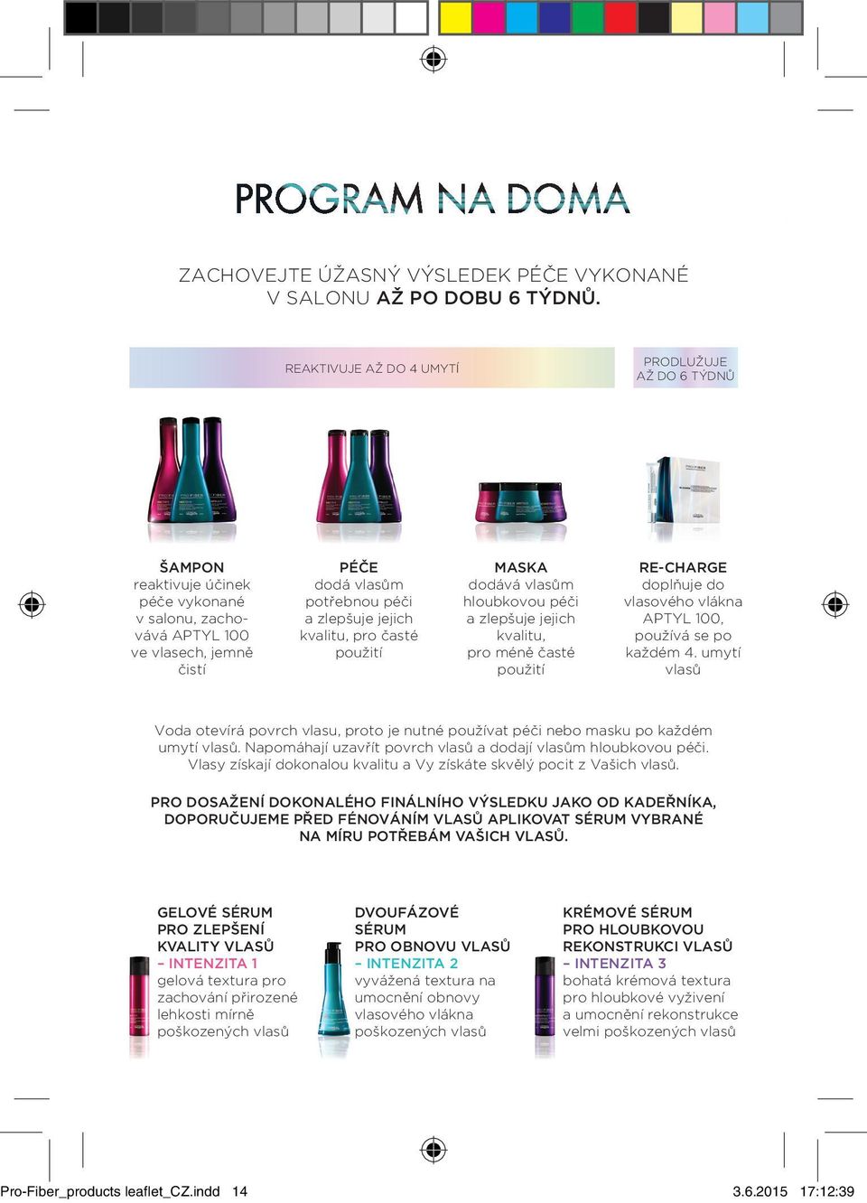kvalitu, pro časté použití MASKA dodává vlasům hloubkovou péči a zlepšuje jejich kvalitu, pro méně časté použití RE-CHARGE doplňuje do vlasového vlákna APTYL 100, používá se po každém 4.