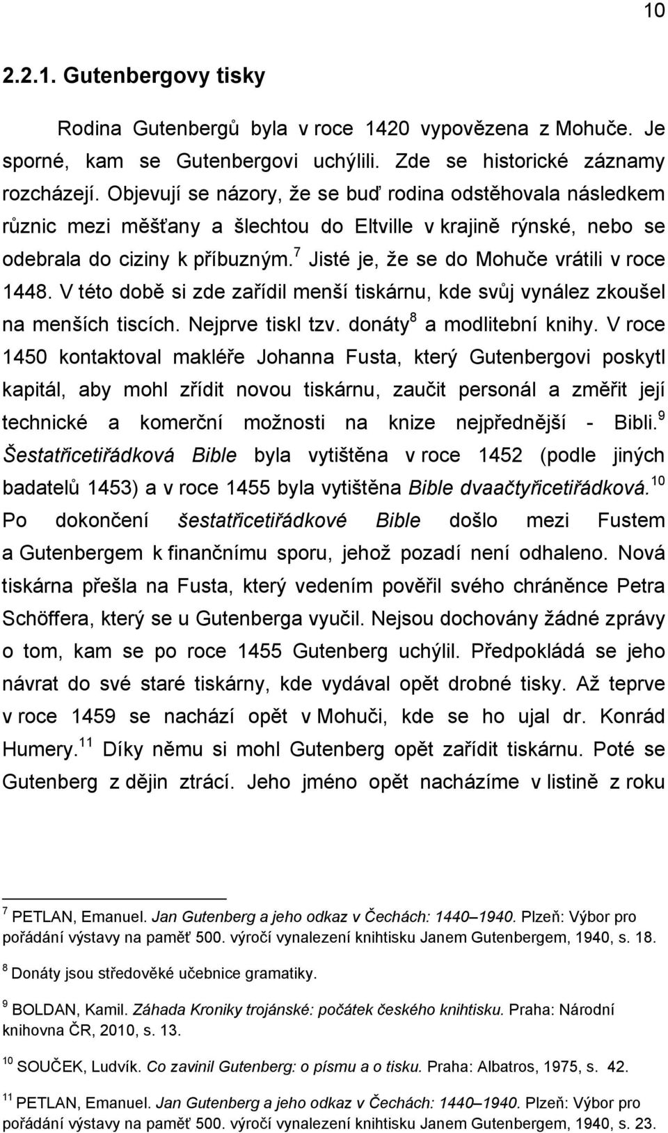 7 Jisté je, že se do Mohuče vrátili v roce 1448. V této době si zde zařídil menší tiskárnu, kde svůj vynález zkoušel na menších tiscích. Nejprve tiskl tzv. donáty 8 a modlitební knihy.