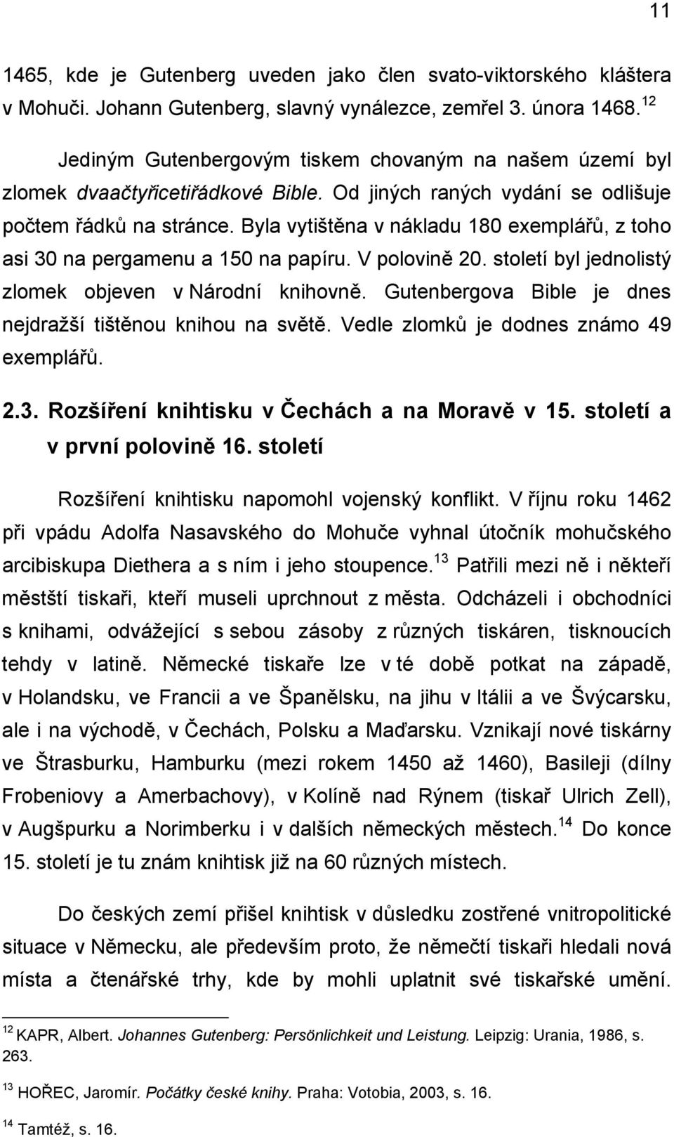 Byla vytištěna v nákladu 180 exemplářů, z toho asi 30 na pergamenu a 150 na papíru. V polovině 20. století byl jednolistý zlomek objeven v Národní knihovně.