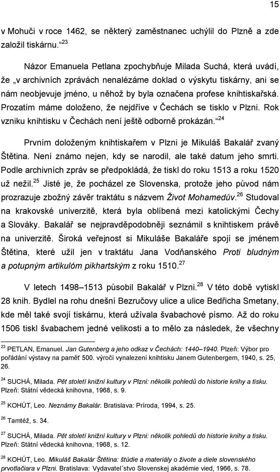 knihtiskařská. Prozatím máme doloženo, že nejdříve v Čechách se tisklo v Plzni. Rok vzniku knihtisku v Čechách není ještě odborně prokázán.