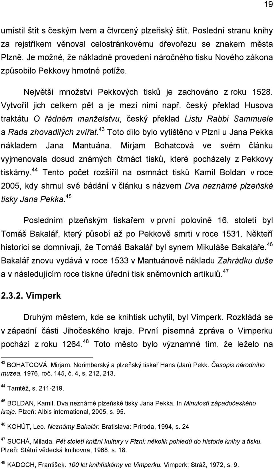 český překlad Husova traktátu O řádném manželstvu, český překlad Listu Rabbi Sammuele a Rada zhovadilých zvířat. 43 Toto dílo bylo vytištěno v Plzni u Jana Pekka nákladem Jana Mantuána.