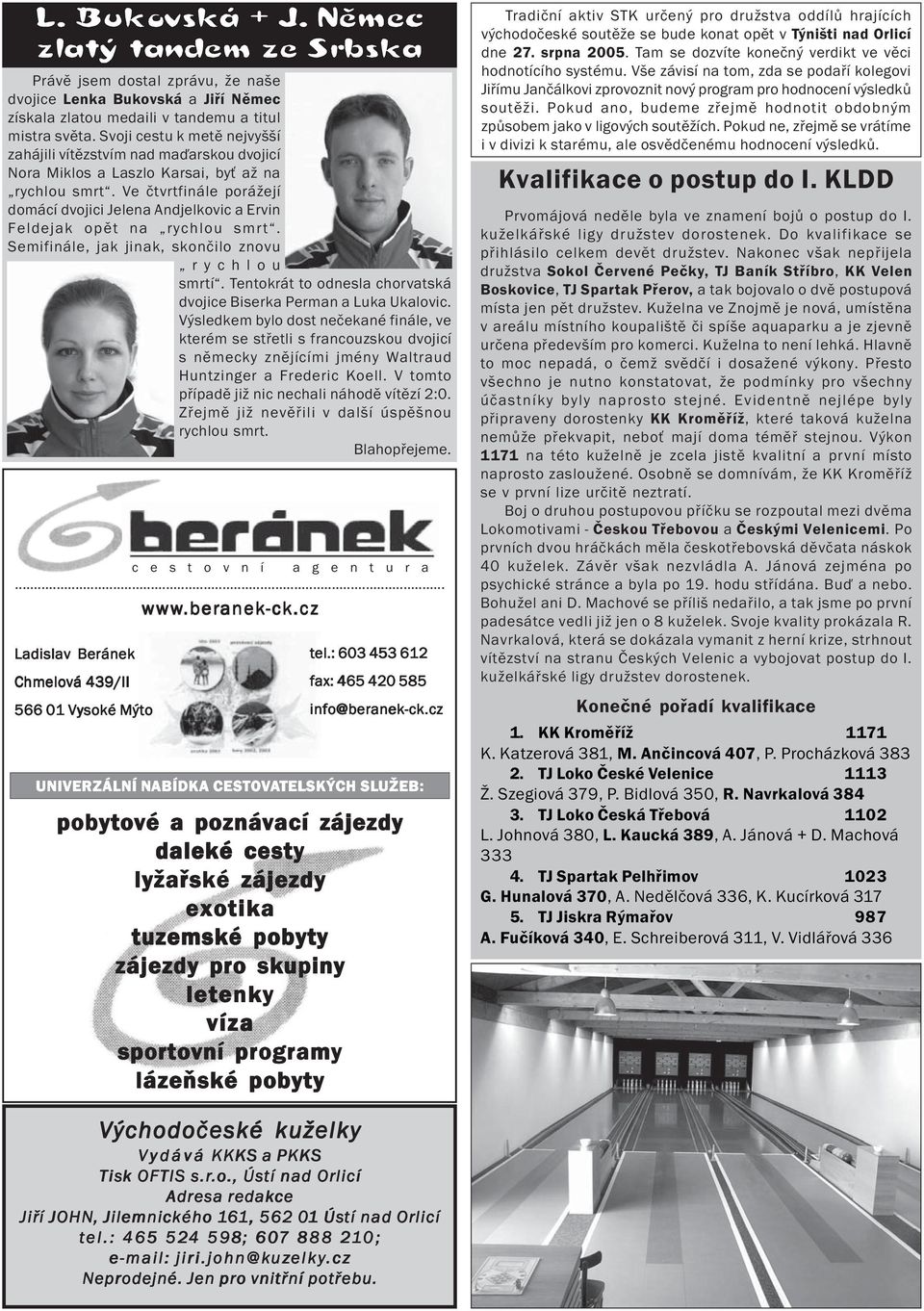 Ve čtvrtfinále porážejí domácí dvojici Jelena Andjelkovic a Ervin Feldejak opět na rychlou smrt. Semifinále, jak jinak, skončilo znovu rychlou smrtí.