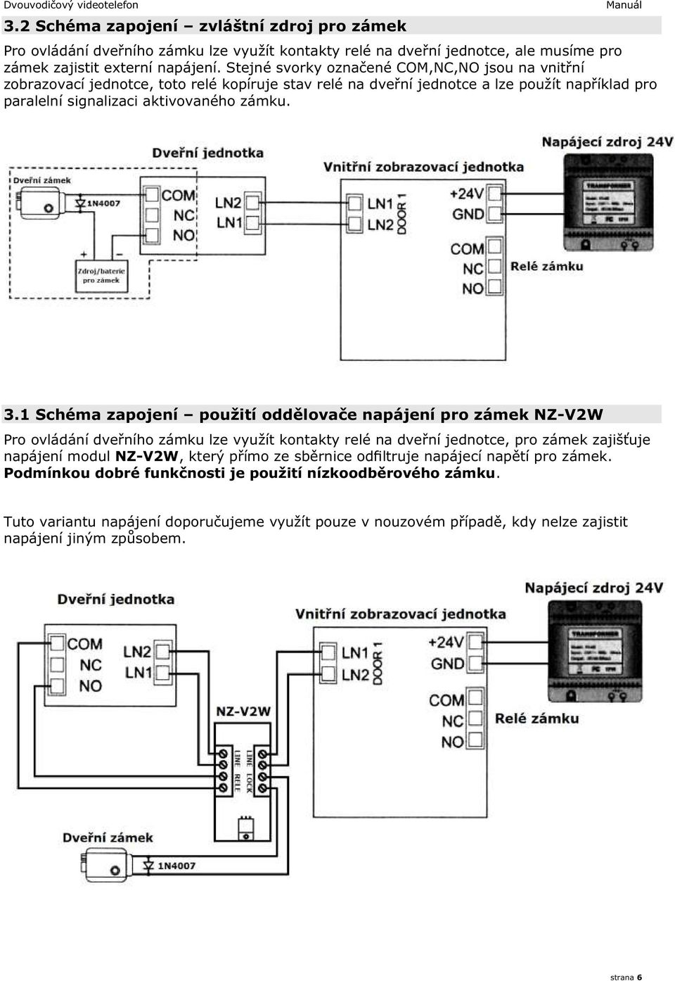 1 Schéma zapojení použití oddělovače napájení pro zámek NZ-V2W Pro ovládání dveřního zámku lze využít kontakty relé na dveřní jednotce, pro zámek zajišťuje napájení modul NZ-V2W, který přímo ze