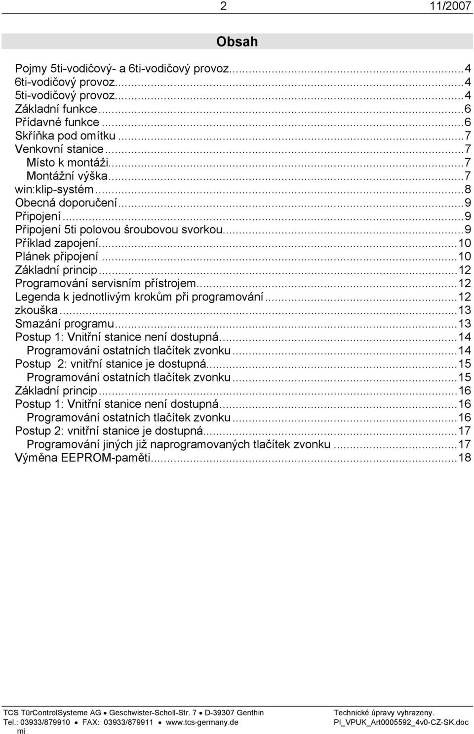 ..10 Základní princip...12 Programování servisním přístrojem...12 Legenda k jednotlivým krokům při programování...12 zkouška...13 Smazání programu...13 Postup 1: Vnitřní stanice není dostupná.