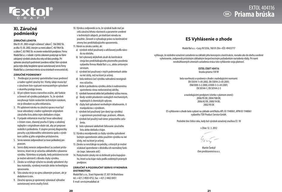 Pri splnenie záručných podmínok (uvedeno nížšie) Vám výrobok počas tejto doby bezplatne opraví autorizovaný servis firmy Madal Bal a.s.(servisná miesta sú na stránkach www.extol.sk).