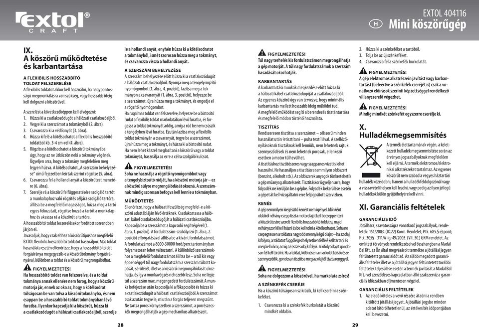 dolgozni a köszörűvel. A szerelést a következőképpen kell elvégezni: 1. Húzza ki a csatlakozódugót a hálózati csatlakozóaljból. 2. Vegye ki a szerszámot a tokmányból (2. ábra). 3.