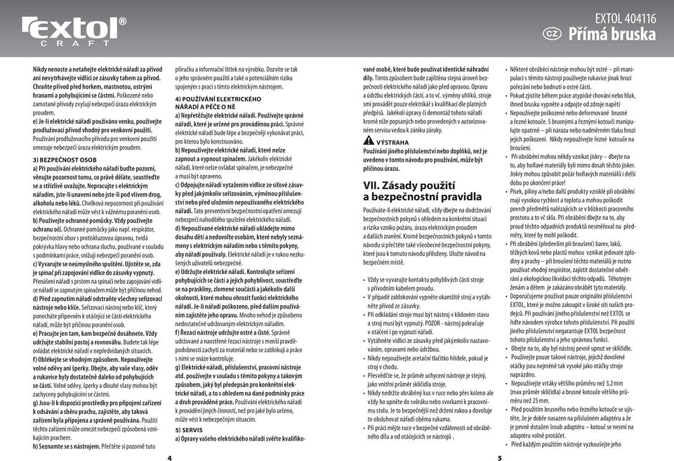 e) Je-li elektrické nářadí používáno venku, používejte prodlužovací přívod vhodný pro venkovní použití.