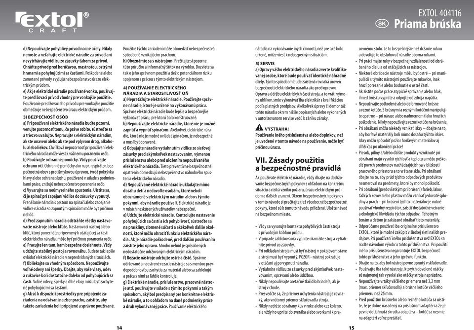 e) Ak je elektrické náradie používané vonku, používajte predlžovací prívod vhodný pre vonkajšie použitie.