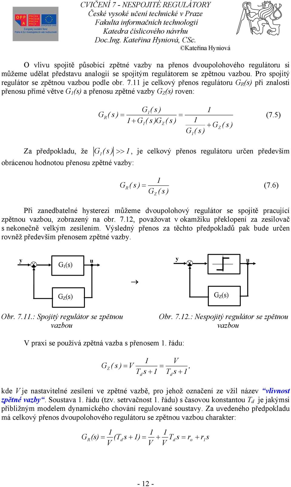 11 je celkový přenos regláor G R (s) při znalosi přenos přímé věve G 1 (s) a přenos zpěné vazb G Z (s) roven: G 1( s ) 1 GR( s ) = = (7.