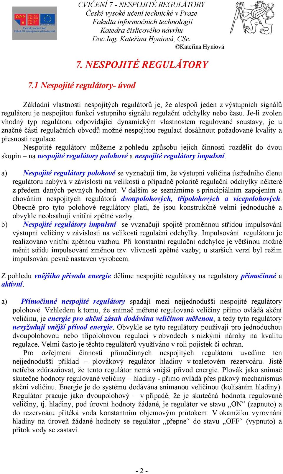 Je-li zvolen vhodný p regláor odpovídající dnamickým vlasnosem reglované sosav, je značné čási reglačních obvodů možné nespojio reglací dosáhno požadované kvali a přesnosi reglace.