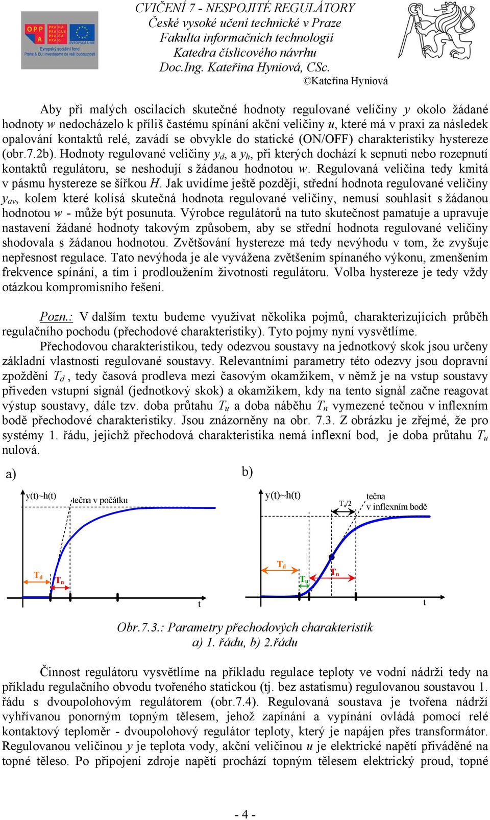 se obvkle do saické (ON/OFF) charakerisik hsereze (obr.7.2b). Hodno reglované veličin d, a h, při kerých dochází k sepní nebo rozepní konaků regláor, se neshodjí s žádano hodnoo.