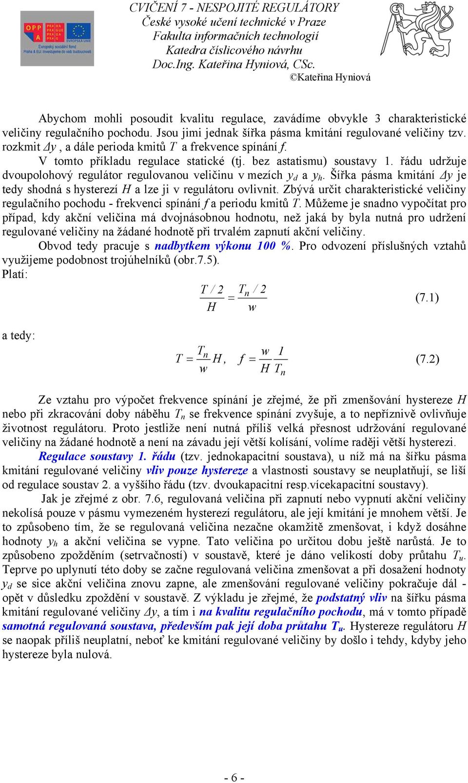 rozkmi Δ, a dále perioda kmiů T a frekvence spínání f. V omo příklad reglace saické (j. bez asaism) sosav 1. řád držje dvopolohový regláor reglovano veličin v mezích d a h.