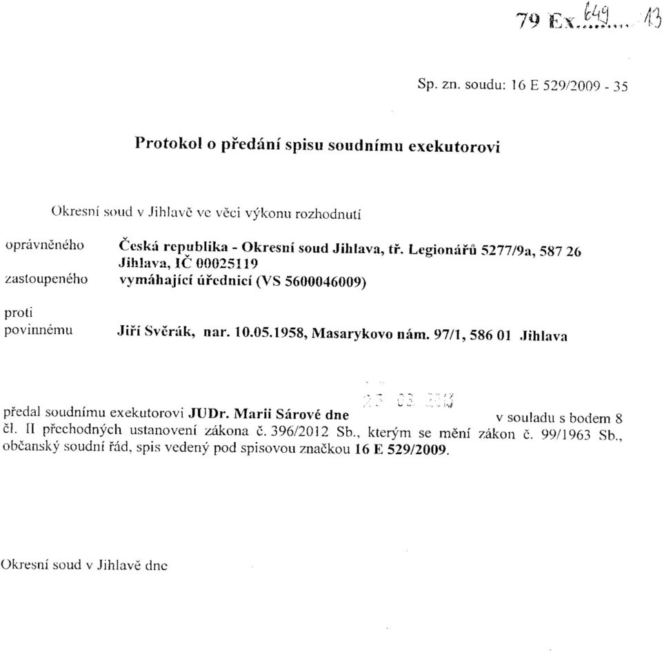 Okresni soud Jihlava, tf. Legionaru 5277/9a, 587 26 Jihlava, 1C 00025119 zasloupeneho vymahajici urcdnici (VS 5600046009) povinnemu Jifi Svcrak, nar. 10.