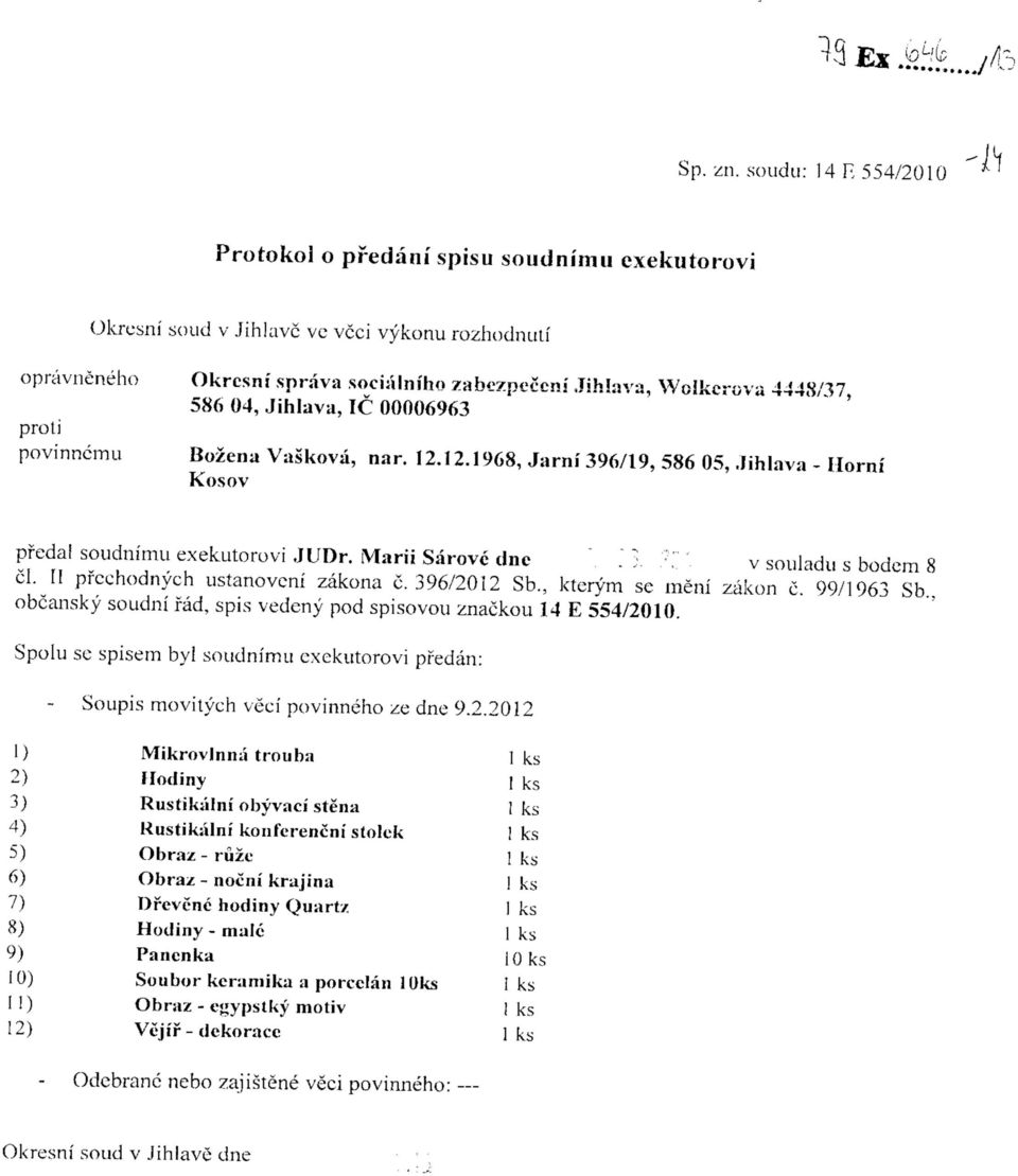 04, Jihlava, 1C 00006963 povinncmu Bozena Vaskova, nar. 12.12.1968, Jarni 396/19, 586 05, Jihlava - Horni Kosov pfedai soudnimu exekutorovi JUDr. iviarii Sarovc dnc.;.-.' v souladu s bodcm 8 el.