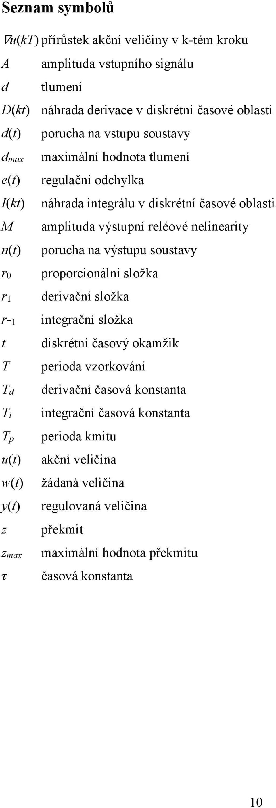nelinearity porucha na výstupu soustavy proporcionální složka derivační složka r-1 integrační složka t diskrétní časový okamžik T perioda vzorkování Td Ti Tp u(t) w(t)