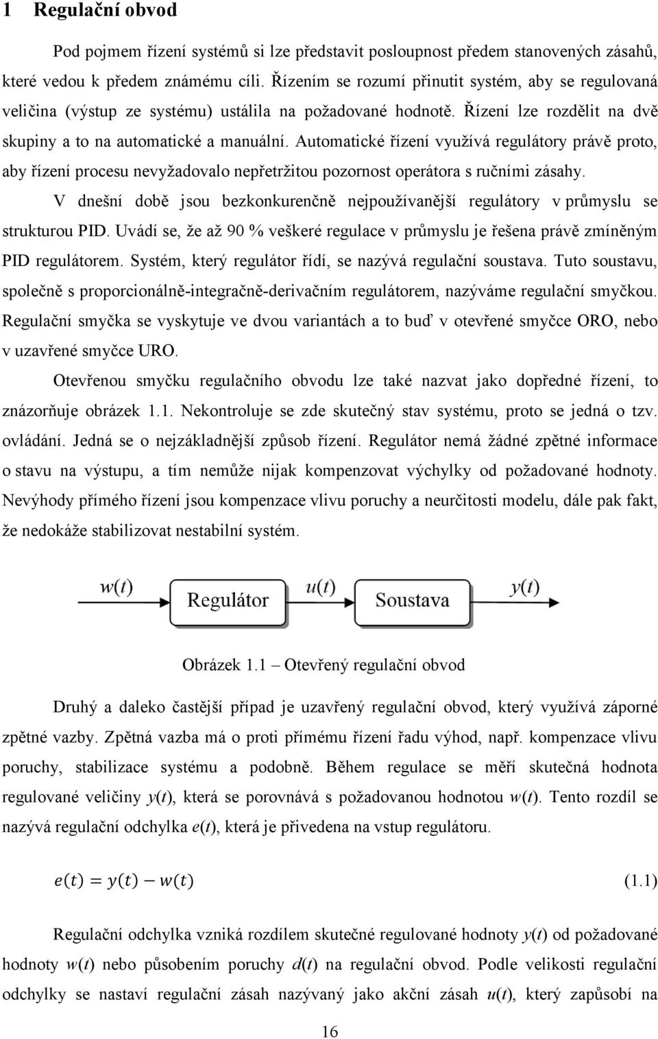 Automatické řízení využívá regulátory právě proto, aby řízení procesu nevyžadovalo nepřetržitou pozornost operátora s ručními zásahy.