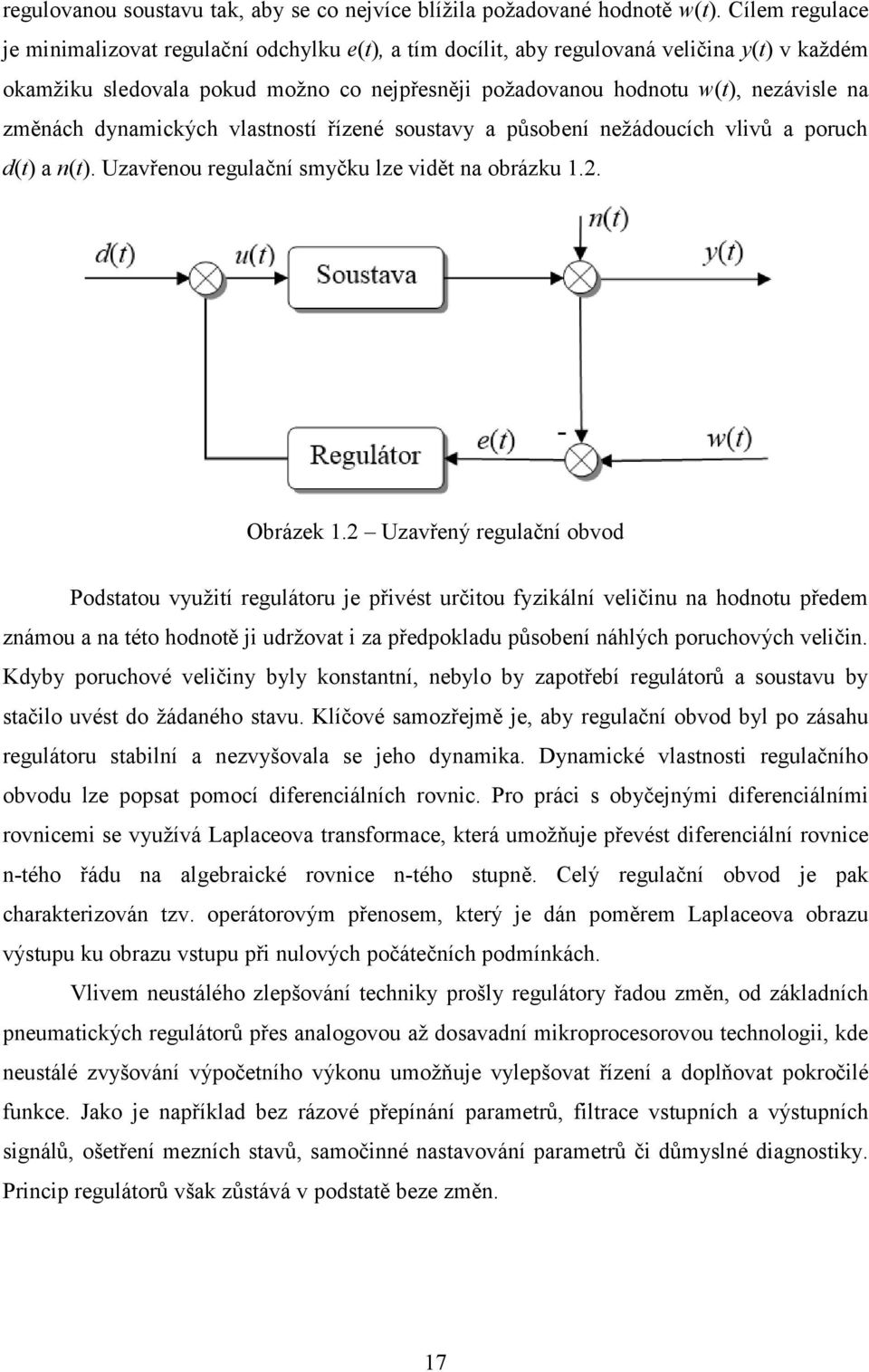 změnách dynamických vlastností řízené soustavy a působení nežádoucích vlivů a poruch d(t) a n(t). Uzavřenou regulační smyčku lze vidět na obrázku 1.2. Obrázek 1.