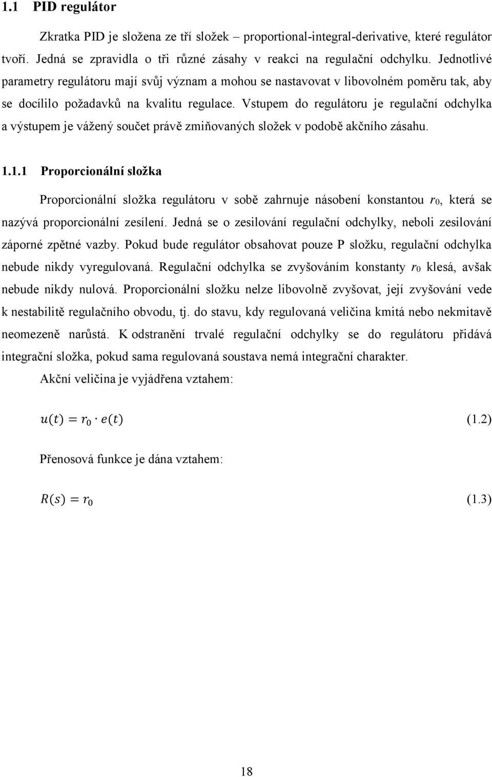 Vstupem do regulátoru je regulační odchylka a výstupem je vážený součet právě zmiňovaných složek v podobě akčního zásahu. 1.