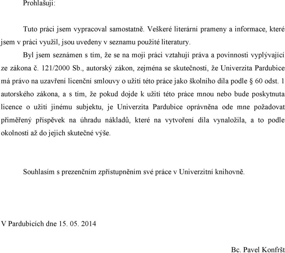 , autorský zákon, zejména se skutečností, že Univerzita Pardubice má právo na uzavření licenční smlouvy o užití této práce jako školního díla podle 60 odst.