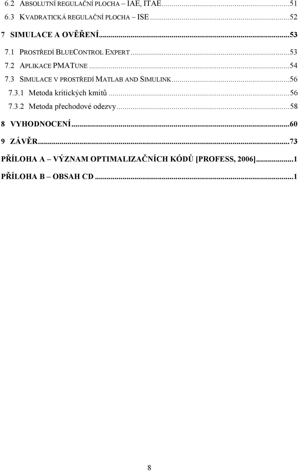 3 SIMULACE V PROSTŘEDÍ MATLAB AND SIMULINK... 56 7.3.1 Metoda kritických kmitů... 56 7.3.2 Metoda přechodové odezvy.