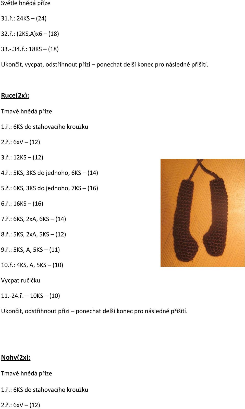 ř.: 6KS, 2xA, 6KS (14) 8.ř.: 5KS, 2xA, 5KS (12) 9.ř.: 5KS, A, 5KS (11) 10.ř.: 4KS, A, 5KS (10) Vycpat ručičku 11.-24.ř. 10KS (10) Ukončit, odstřihnout přízi ponechat delší konec pro následné přišití.