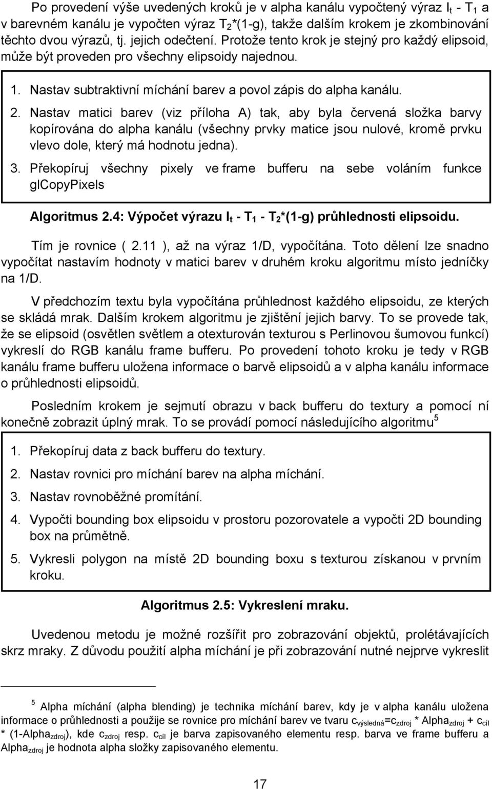 Nastav matici barev (viz příloha A) tak, aby byla červená složka barvy kopírována do alpha kanálu (všechny prvky matice jsou nulové, kromě prvku vlevo dole, který má hodnotu jedna). 3.