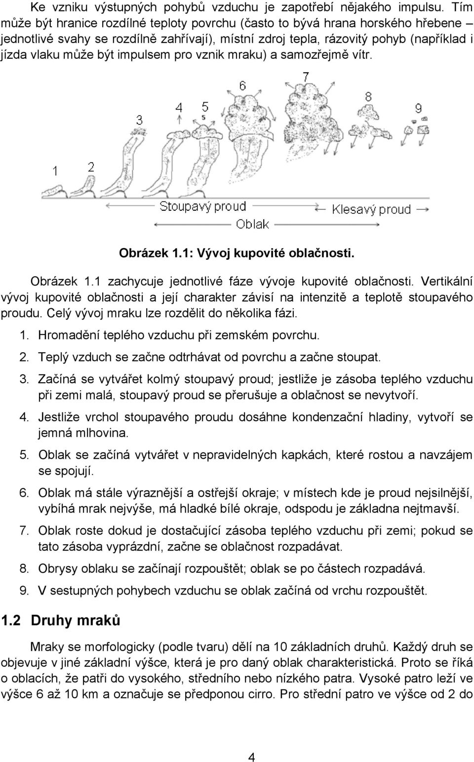 impulsem pro vznik mraku) a samozřejmě vítr. Obrázek 1.1: Vývoj kupovité oblačnosti. Obrázek 1.1 zachycuje jednotlivé fáze vývoje kupovité oblačnosti.