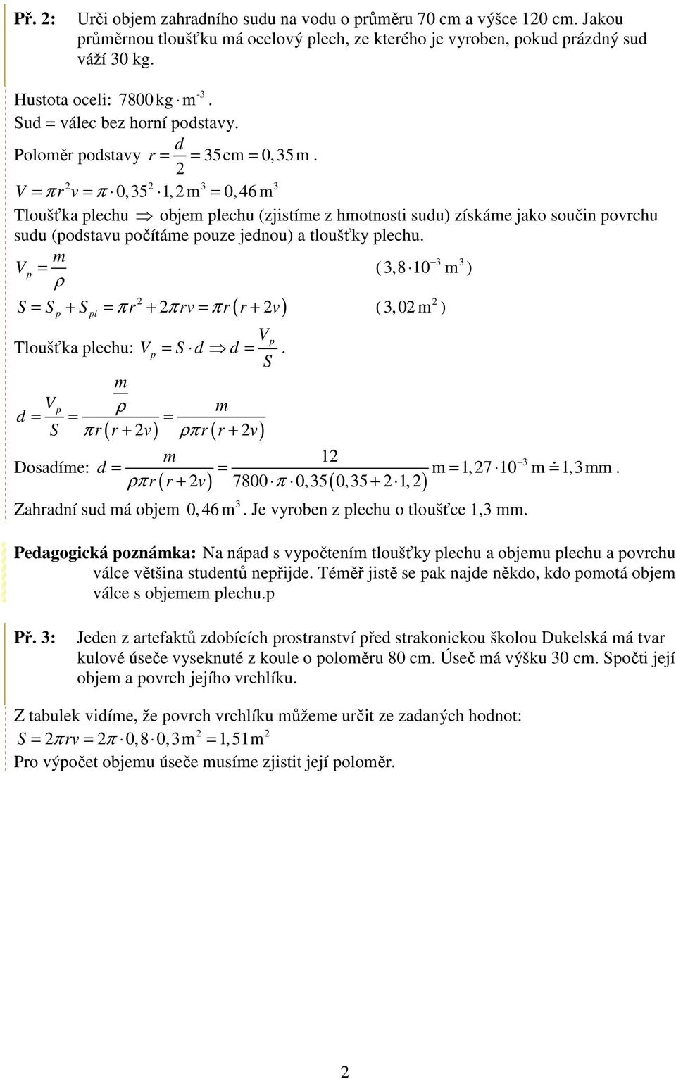 (,8 0 ) ρ ( ) S S p S π π v π v + + + (,0 ) Tloušťka echu: S d d. S ρ d S π + v ρπ + v Doadíe: ( ) ( ) d ρπ Zahadní ud á obje ( + v) 7800 π 0,5( 0,5 +, ), 7 0, 0,46. Je vyoben z echu o tloušťce,.