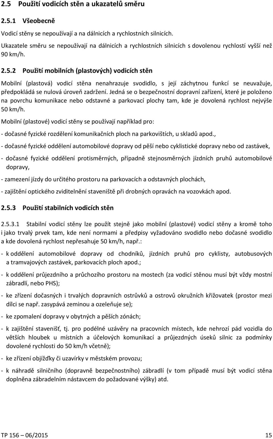 2 Použití mobilních (plastových) vodicích stěn Mobilní (plastová) vodicí stěna nenahrazuje svodidlo, s její záchytnou funkcí se neuvažuje, předpokládá se nulová úroveň zadržení.