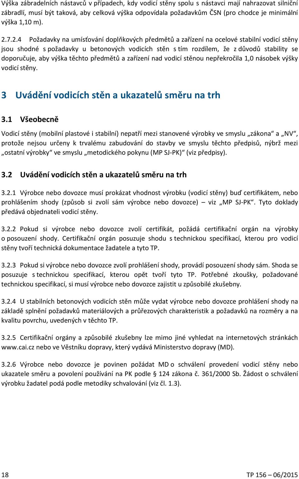 7.2.4 Požadavky na umísťování doplňkových předmětů a zařízení na ocelové stabilní vodicí stěny jsou shodné s požadavky u betonových vodicích stěn s tím rozdílem, že z důvodů stability se doporučuje,
