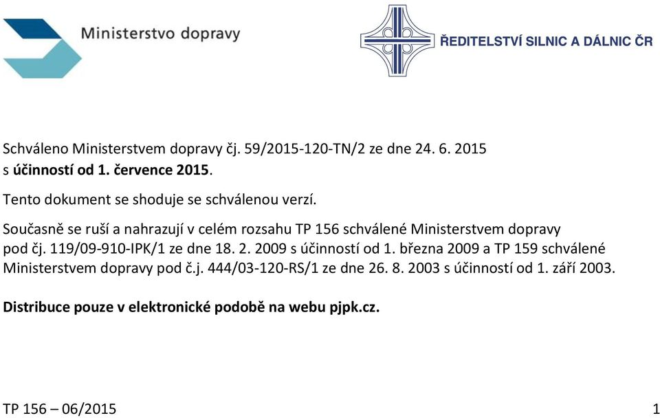 Současně se ruší a nahrazují v celém rozsahu TP 156 schválené Ministerstvem dopravy pod čj. 119/09-910-IPK/1 ze dne 18. 2.