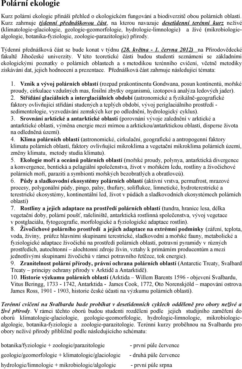 botanika-fyziologie, zoologie-parazitologie) přírody. Týdenní přednášková část se bude konat v týdnu (28. května - 1. června 2012) na Přírodovědecké fakultě Jihočeské univerzity.