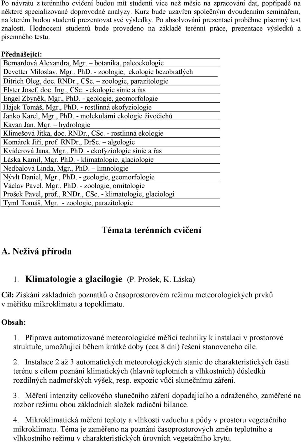 Hodnocení studentů bude provedeno na základě terénní práce, prezentace výsledků a písemného testu. Přednášející: Bernardová Alexandra, Mgr. botanika, paleoekologie Devetter Miloslav, Mgr., PhD.