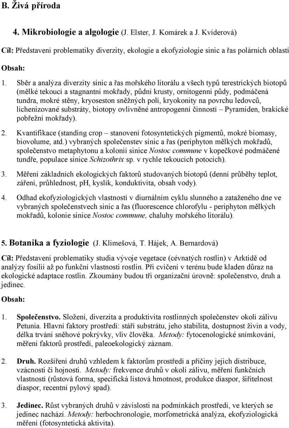 kryoseston sněžných polí, kryokonity na povrchu ledovců, lichenizované substráty, biotopy ovlivněné antropogenní činností Pyramiden, brakické pobřežní mokřady). 2.