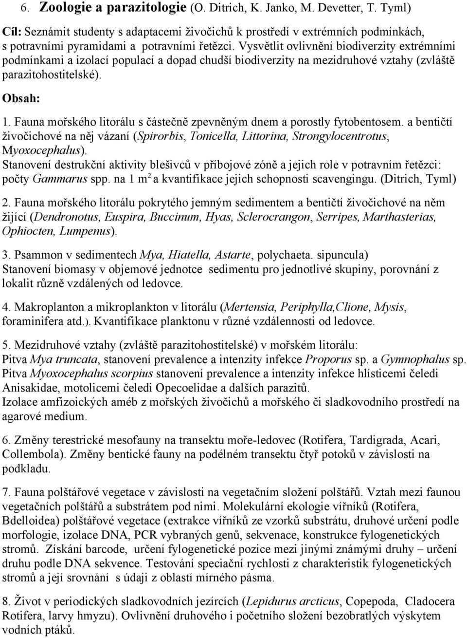 Vysvětlit ovlivnění biodiverzity extrémními podmínkami a izolací populací a dopad chudší biodiverzity na mezidruhové vztahy (zvláště parazitohostitelské). 1.