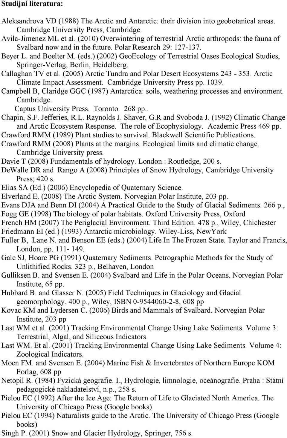 ) (2002) GeoEcology of Terrestrial Oases Ecological Studies, Springer-Verlag, Berlin, Heidelberg. Callaghan TV et al. (2005) Arctic Tundra and Polar Desert Ecosystems 243-353.