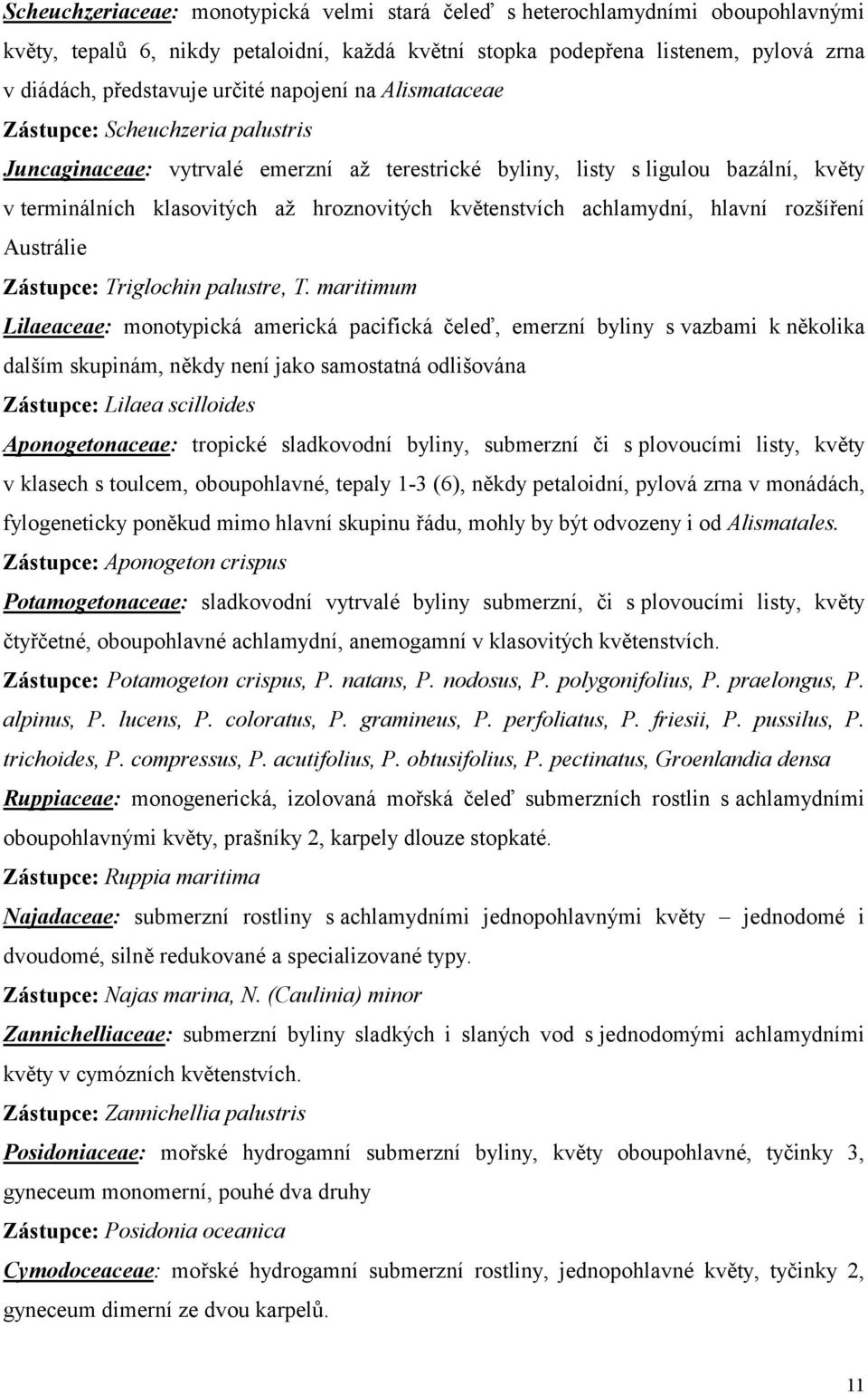 achlamydní, hlavní rozšíření Austrálie Zástupce: Triglochin palustre, T.